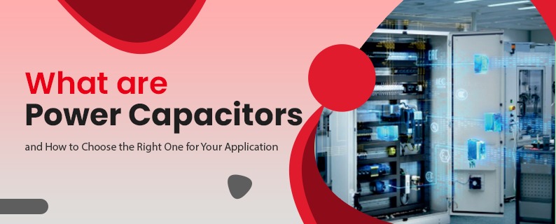 What are Power Capacitors and How to Choose the Right One for Your Application