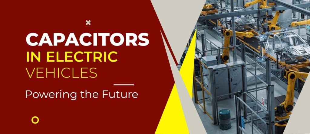 Capacitors in Electric Vehicles Powering the Future
