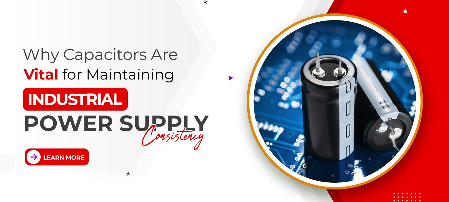 Why Capacitors Are Vital for Maintaining Industrial Power Supply Consistency