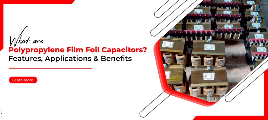 What Are Polypropylene Film Foil Capacitors Features, Applications & Benefits